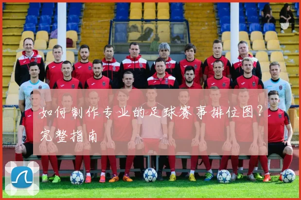 如何制作专业的足球赛事排位图?完整指南